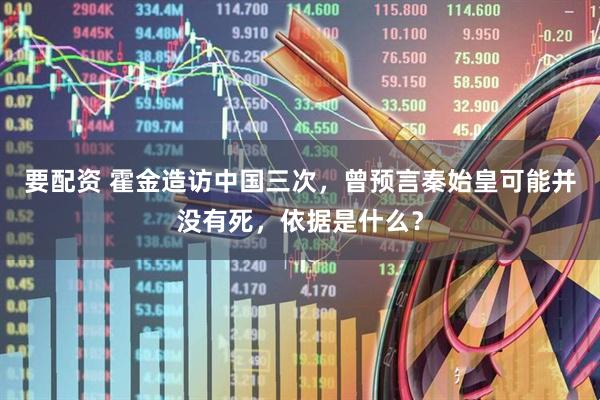 要配资 霍金造访中国三次，曾预言秦始皇可能并没有死，依据是什么？