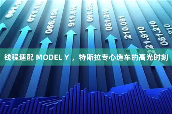 钱程速配 MODEL Y ，特斯拉专心造车的高光时刻